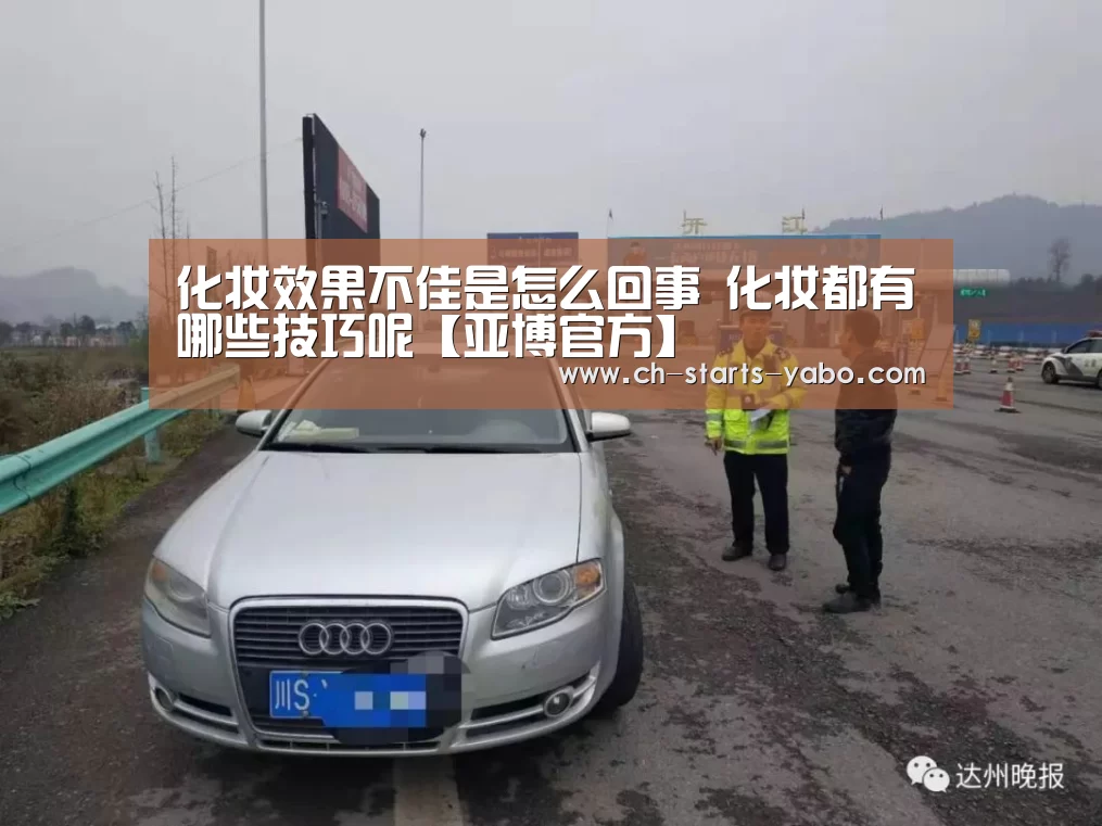 化妆效果不佳是怎么回事 化妆都有哪些技巧呢【亚博官方】(图1) 亚博体育APP下载