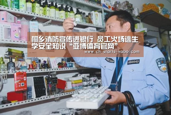 桐乡消防宣传进银行 员工火场逃生学安全知识“亚博体育官网”(图1) 亚博体育登录